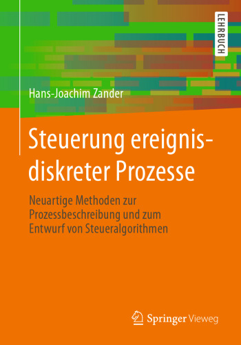 Steuerung ereignisdiskreter Prozesse: Neuartige Methoden zur Prozessbeschreibung und zum Entwurf von Steueralgorithmen