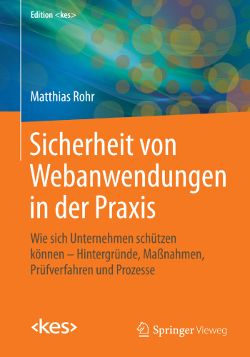 Sicherheit von Webanwendungen in der Praxis: Wie sich Unternehmen schützen können – Hintergründe, Maßnahmen, Prüfverfahren und Prozesse