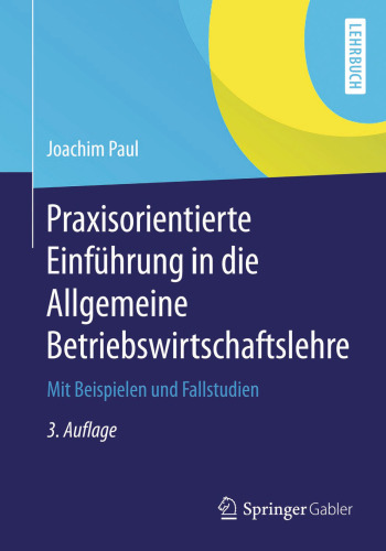 Praxisorientierte Einführung in die Allgemeine Betriebswirtschaftslehre: Mit Beispielen und Fallstudien