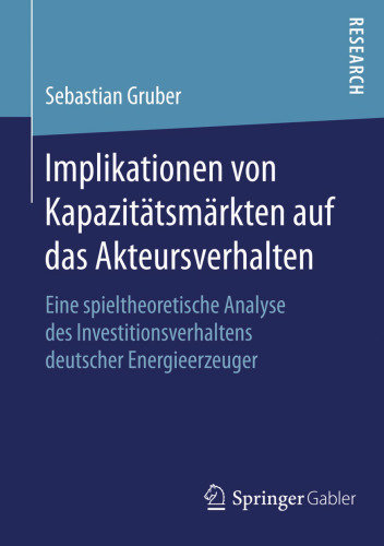 Implikationen von Kapazitätsmärkten auf das Akteursverhalten: Eine spieltheoretische Analyse des Investitionsverhaltens deutscher Energieerzeuger