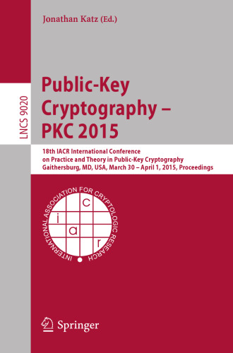 Public-Key Cryptography -- PKC 2015: 18th IACR International Conference on Practice and Theory in Public-Key Cryptography, Gaithersburg, MD, USA, March 30 -- April 1, 2015, Proceedings