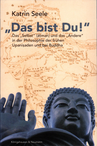 „Das bist Du!“ Das Selbst (ātman) und das „Andere“ in der Philosophie der frühen Upaniṣaden und bei Buddha