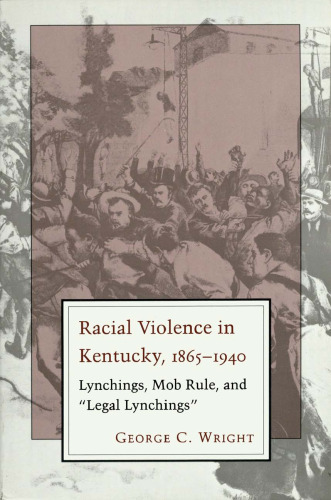 Racial Violence in Kentucky, 1865-1940: Lynchings, Mob Rule, and 