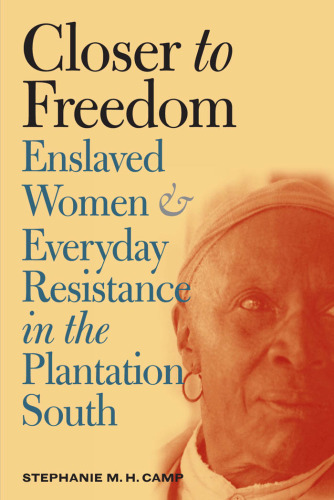 Closer to Freedom: Enslaved Women and Everyday Resistance in the Plantation South