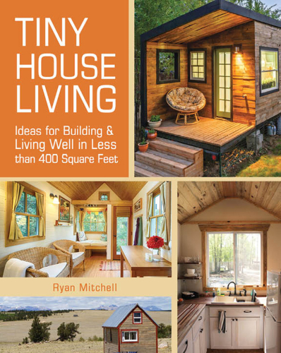 Tiny house living : ideas for building and living well in less than 400 square feet