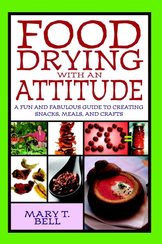 Food drying with an attitude : a fun and fabulous guide to creating snacks, meals, and crafts