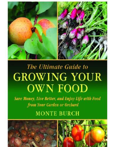 The Ultimate Guide to Growing Your Own Food: Save Money, Live Better, and Enjoy Life with Food from Your Garden or Orchard