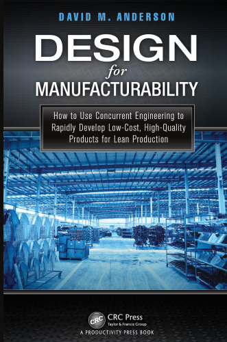 Design for Manufacturability: How to Use Concurrent Engineering to Rapidly Develop Low-Cost, High-Quality Products for Lean Production