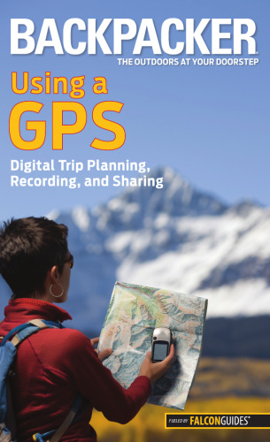 Backpacker magazine's Using a GPS: Digital Trip Planning, Recording, And Sharing