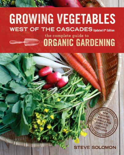 Growing Vegetables West of the Cascades, 6th Edition: The Complete Guide to Organic Gardening