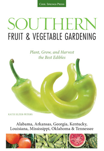 Southern fruit & vegetable gardening : plant, grow, and harvest the best edibles