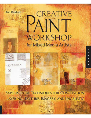 Creative paint workshop for mixed-media artists : experimental techniques for composition, layering, texture, imagery, and encaustic