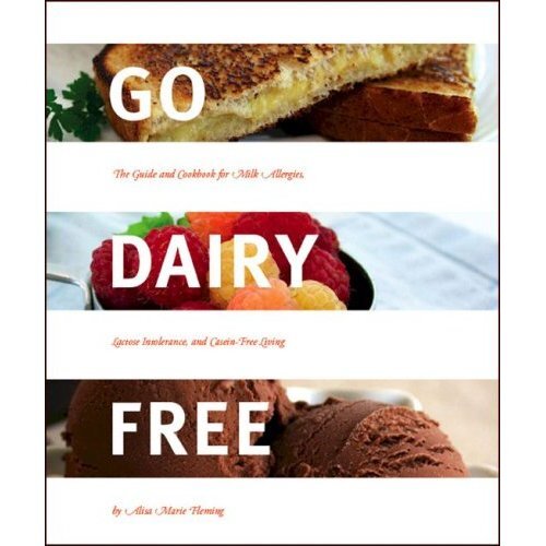 Go Dairy Free: The Guide and Cookbook for Milk Allergies, Lactose Intolerance, and Casein-Free Living