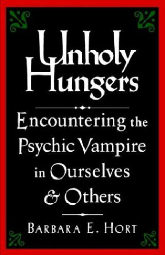 Unholy Hungers: Encountering the Psychic Vampire in Ourselves & Others