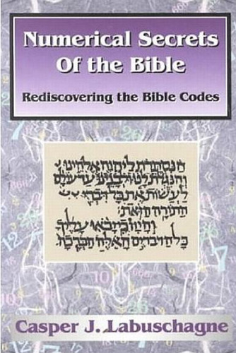 Numerical Secrets of the Bible: Rediscovering the Bible Codes