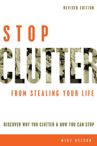 Stop Clutter From Stealing Your Life: Discover Why You Clutter and How You Can Stop