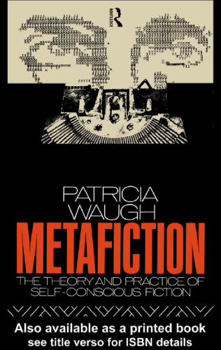 Metafiction: The Theory and Practice of Self-conscious Fiction