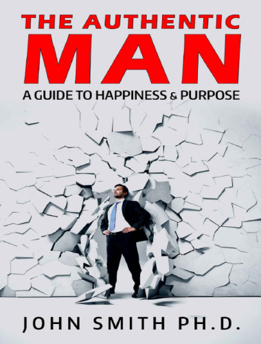 The Authentic Man: A Guide to Happiness and Purpose