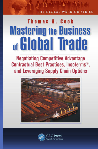 Mastering the Business of Global Trade: Negotiating Competitive Advantage Contractual Best Practices, Incoterms, and Leveraging Supply Chain Options