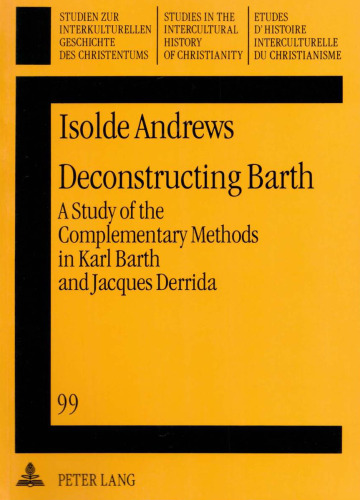 Deconstructing Barth: A Study of the Complementary Methods in Karl Barth and Jacques Derrida