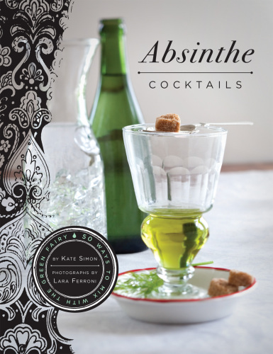 Absinthe Cocktails. 50 Ways to Mix with the Green Fairy