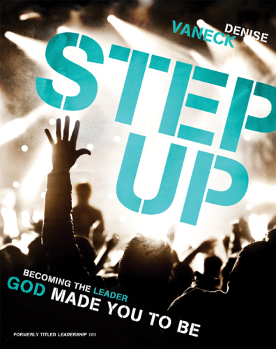 Step Up. Becoming the Leader God Made You to Be