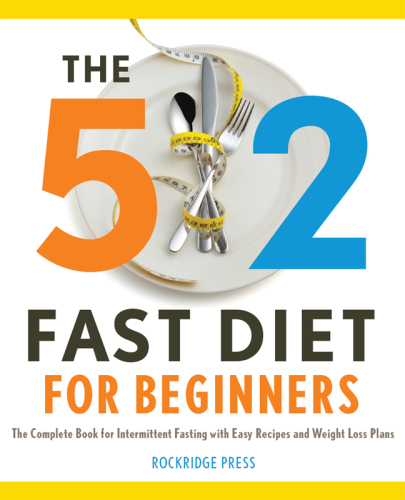 The 5:2 Fast Diet for Beginners. The Complete Book for Intermittent Fasting with Easy Recipes and Weight Loss...