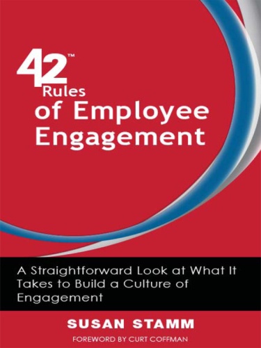 42 Rules of Employee Engagement. A Straightforward and Fun Look at What It Takes to Build a Culture of Engagement...