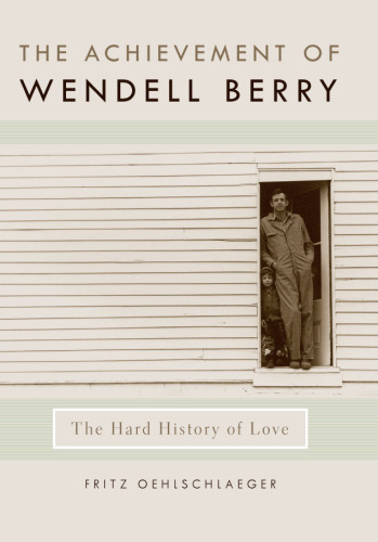 The Achievement of Wendell Berry. The Hard History of Love