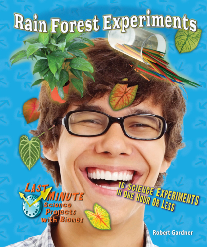 Rain Forest Experiments. 10 Science Experiments in One Hour or Less