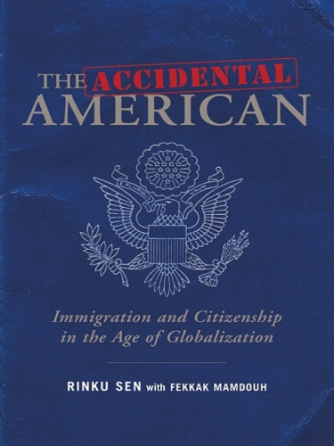 The Accidental American. Immigration and Citizenship in the Age of Globalization