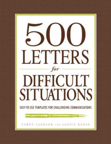 500 Letters for Difficult Situations. Easy-To-Use Templates for Challenging Communications