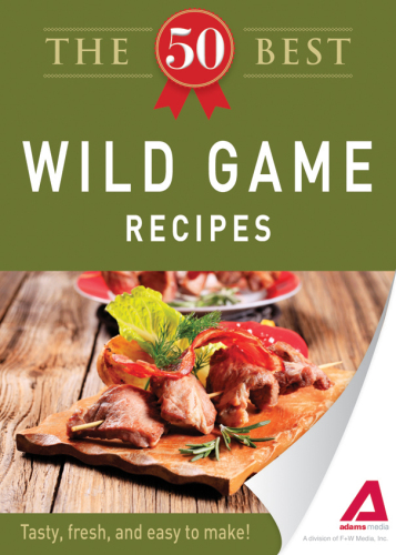 The 50 Best Wild Game Recipes. Tasty, Fresh, and Easy to Make!