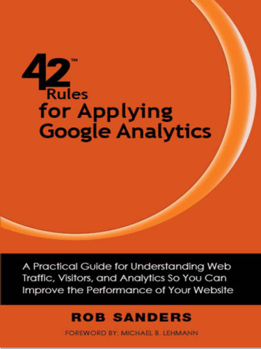 42 Rules for Applying Google Analytics. A practical guide for understanding web traffic, visitors and analytics so you...