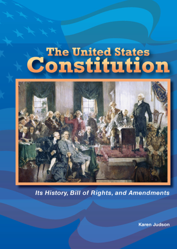 The United States Constitution. Its History, Bill of Rights, and Amendments