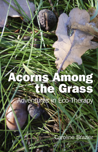 Acorns Among the Grass. Adventures in Eco-therapy