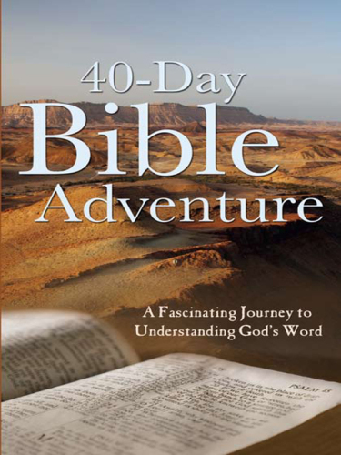 The 40-Day Bible Adventure. A Fascinating Journey to Understanding God's Word