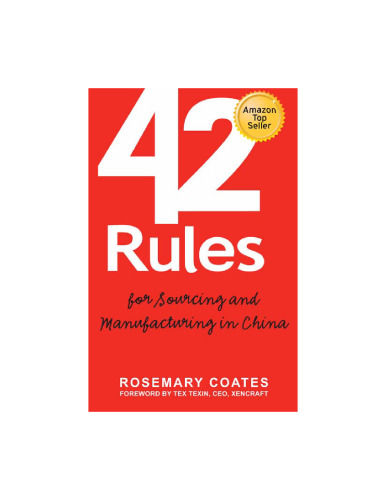 42 Rules for Sourcing and Manufacturing in China. A practical handbook for doing business in China, special economic zones,...