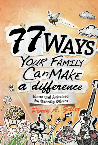 77 Ways Your Family Can Make a Difference. Ideas and Activities for Serving Others