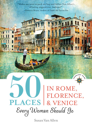 50 Places in Rome, Florence and Venice Every Woman Should Go. Includes Budget Tips, Online Resources, & Golden Days