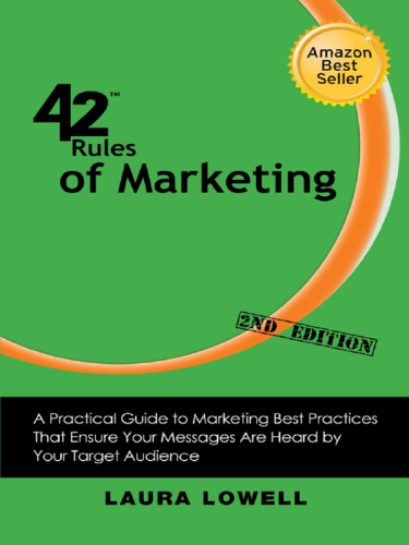 42 Rules of Marketing. A Practical Guide to Marketing Best Practices That Ensure Your Messages Are...