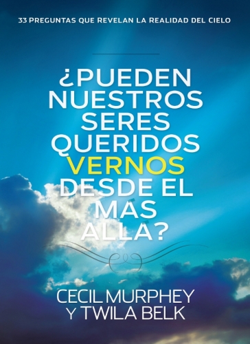 ¿Pueden nuestros seres queridos vernos desde el más allá?. ...y 33 preguntas más que revelan la realidad del cielo