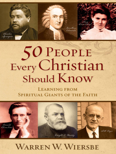 50 People Every Christian Should Know. Learning from Spiritual Giants of the Faith