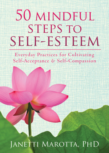 50 Mindful Steps to Self-Esteem. Everyday Practices for Cultivating Self-Acceptance and Self-Compassion