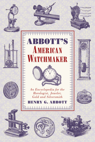 Abbott's American Watchmaker. An Encyclopedia for the Horologist, Jeweler, Gold and Silversmith