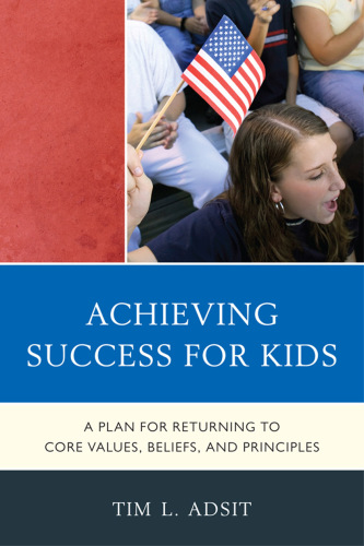 Achieving Success for Kids. A Plan for Returning to Core Values, Beliefs, and Principles