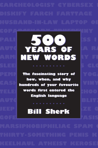 500 Years of New Words. the fascinating story of how, when, and why these words first entered the...