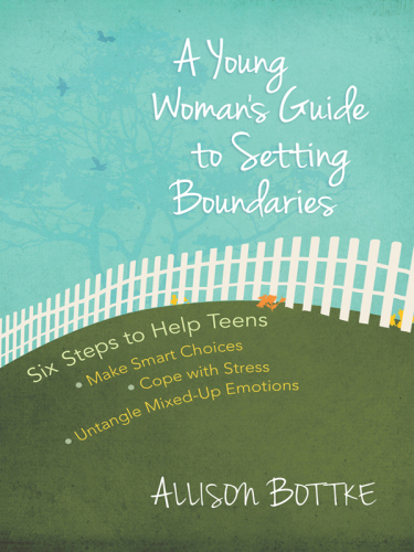 A Young Woman's Guide to Setting Boundaries. Six Steps to Help Teens *Make Smart Choices *Cope with Stress * Untangle...