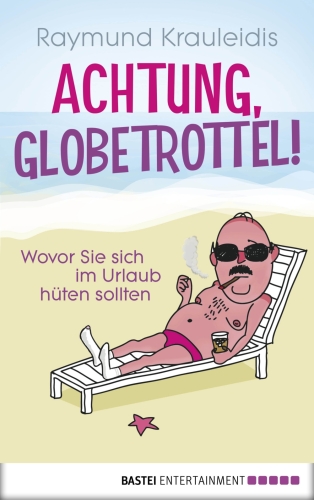 Achtung, Globetrottel!. Wovor Sie sich im Urlaub hüten sollten