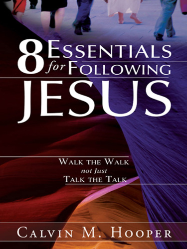 8 Essentials for Following Jesus. How to Walk the Walk not Just Talk the Talk